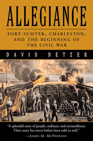 Allegiance: Fort Sumter, Charleston, and the Beginning of the Civil War by David Detzer, Gene Smith