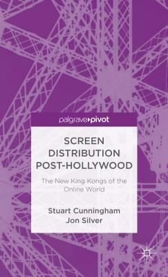 Screen Distribution and the New King Kongs of the Online World by Jon Silver, Stuart Cunningham