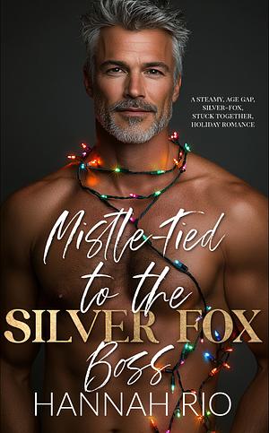 Mistle-Tied to the Silver Fox: A Steamy, Stuck Together, Age-Gap,  Billionaire Boss, Holiday Romance by Hannah Rio