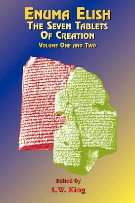 Enuma Elish: The Seven Tablets of Creation: The Babylonian and Assyrian Legends Concerning the Creation of the World and of Mankind. by 