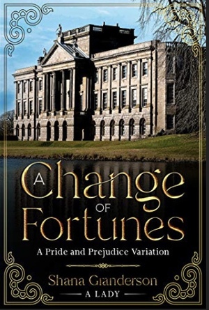 A Change of Fortunes: A Pride and Prejudice Variation by Shana Granderson A Lady