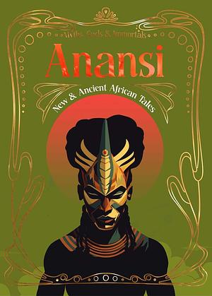 Anansi: New & Ancient African Tales by Frances Pauli, A.L. Dawn French, Bernice Arthur, Florence Onyango, Ella N'Diaye, Yazeed Dele-Azeez, Sara Chisolm, Emmanuel Blavo, Chisom Umeh, Yeayi Kobina, Shruti Ramesh, Peter K. Rothe, Bryoni Campbell, Benjamin Cyril Arthur, Ian Ableson, Alina Mere?escu