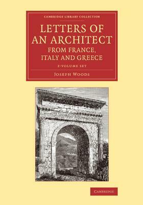 Letters of an Architect from France, Italy and Greece 2 Volume Set by Joseph Woods