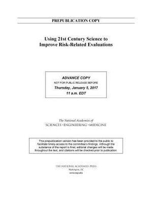 Using 21st Century Science to Improve Risk-Related Evaluations by Division on Earth and Life Studies, Board on Environmental Studies and Toxic, National Academies of Sciences Engineeri