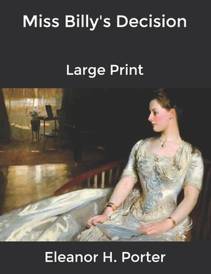 Miss Billy's Decision: Large Print by Eleanor H. Porter