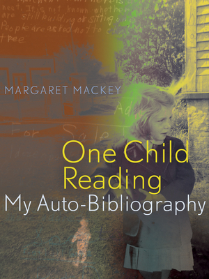 One Child Reading: My Auto-Bibliography by Margaret Mackey