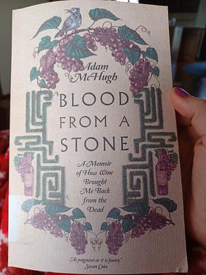 Blood From a Stone: A Memoir of How Wine Brought Me Back from the Dead by Adam S. McHugh