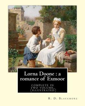 Lorna Doone: a romance of Exmoor. By: R. D. Blackmore (complete in two volume), (illustrated): It is a romance based on a group of by R.D. Blackmore