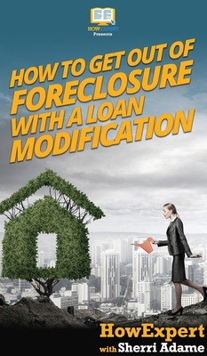 How to Get Out of Foreclosure with a Loan Modification by Sherri Adame, Howexpert