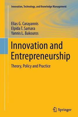 Innovation and Entrepreneurship: Theory, Policy and Practice by Elias G. Carayannis, Elpida T. Samara, Yannis L. Bakouros