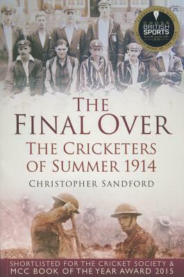 The Final Over: The Cricketers of Summer 1914 by Christopher Sandford