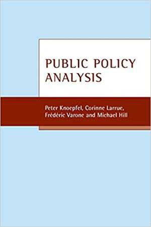 Public Policy Analysis by Michael Hill, Corinne Larrue, Peter Knoepfel, Frédéric Varone