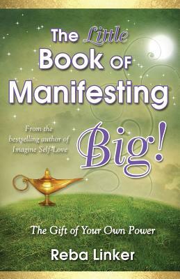 The Little Book of Manifesting Big (Gift Edition): The Gift of Your Own Power by Reba Linker