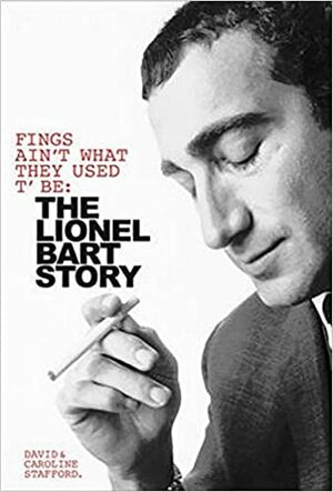 Fings Ain't What They Used T' Be: The Lionel Bart Story by David Stafford, Caroline Stafford