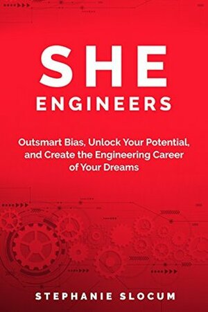 She Engineers: Outsmart Bias, Unlock your Potential, and Create the Engineering Career of your Dreams by Stephanie Slocum