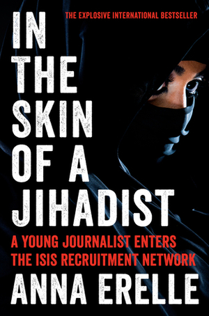 In the Skin of a Jihadist: A Young Journalist Enters the ISIS Recruitment Network by Erin Potter, Anna Erelle