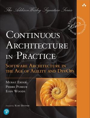 Continuous Architecture in Practice: Software Architecture in the Age of Agility and Devops by Pierre Pureur, Murat Erder, Eoin Woods