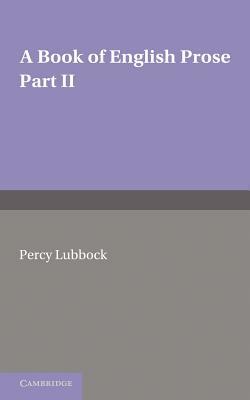 A Book of English Prose, Part 2: Arranged for Secondary and High Schools by Percy Lubbock