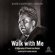 Walk With Me: A Biography of Fannie Lou Hamer by Kate Clifford Larson