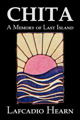 Chita: A Memory of Last Island by Lafcadio Hearn, Fiction, Classics, Fantasy, Fairy Tales, Folk Tales, Legends & Mythology by Lafcadio Hearn