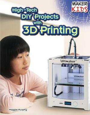 High-Tech DIY Projects with 3D Printing by Maggie Murphy