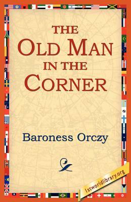 The Old Man in the Corner by Baroness Orczy, Baroness Orczy