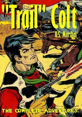 "Trail" Colt U.S. Marshal: The Complete Adventures by 