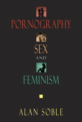 Pornography, Sex, and Feminism by Alan Soble