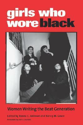 Girls Who Wore Black: Women Writing the Beat Generation by Nancy McCampbell Grace, Ronna C. Johnson, Ann Charters