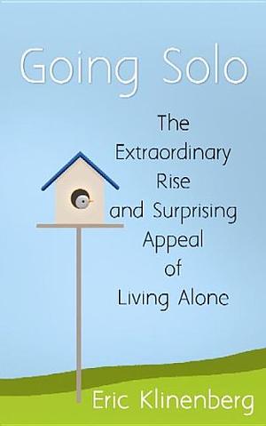 Going Solo: The Extraordinary Rise and Surprising Appeal of Living Alone by Eric Klinenberg