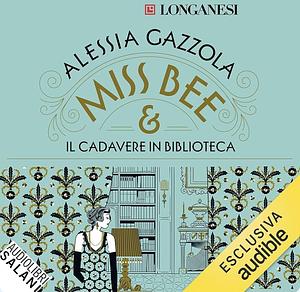 Miss Bee è il cadavere in biblioteca  by Alessia Gazzola