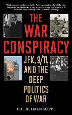 The War Conspiracy: Jfk, 9/11, and the Deep Politics of War by Peter Dale Scott