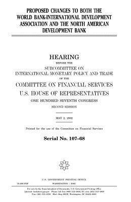 Proposed changes to both the World Bank-International Development Association and the North American Development Bank by United States Congress, United States House of Representatives, Committee on Financial Services