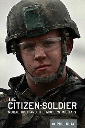 The Citizen-Soldier: Moral risk and the modern military by Phil Klay