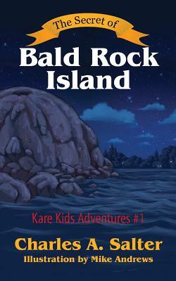 The Secret of Bald Rock Island: Kare Kids Adventures #1 by Charles A. Salter