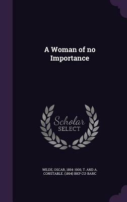 A Woman of No Importance by Oscar Wilde, T. And a. Constable Bkp Cu-Banc