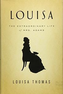 Louisa: The Extraordinary Life of Mrs. Adams by Louisa Thomas