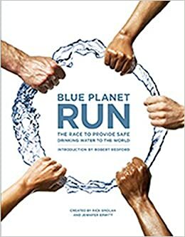 Blue Planet Run: The Race to Provide Safe Drinking Water to the World by Robert Redford, Rick Smolan