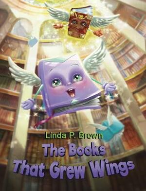 The Books That Grew Wings by Linda P. Brown