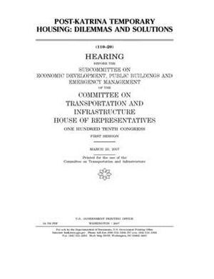 Post-Katrina temporary housing: dilemmas and solutions by Committee on Transportation and (house), United S. Congress, United States House of Representatives