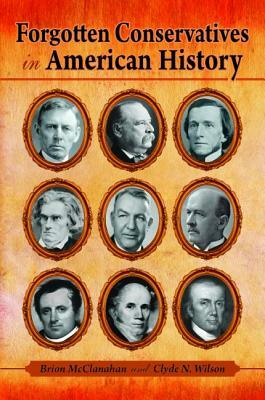 Forgotten Conservatives in American History by Brion McClanahan, Clyde Wilson