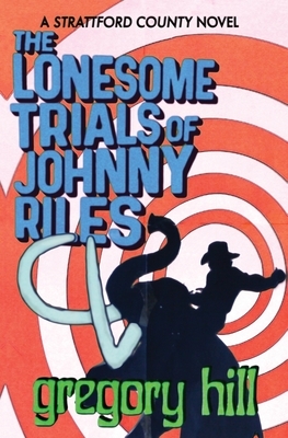 The Lonesome Trials of Johnny Riles by Gregory Hill