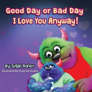 "Good Day or Bad Day - I Love You Anyway!": Children's book about emotions by Sigal Adler