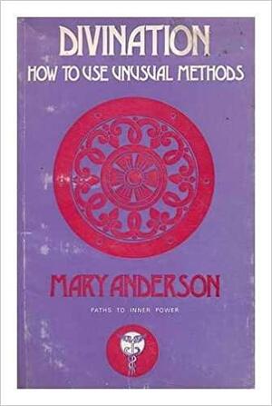 Divination: How to Use Unusual Methods by Mary Anderson