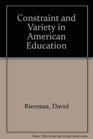 Constraint and Variety in American Education by David Riesman