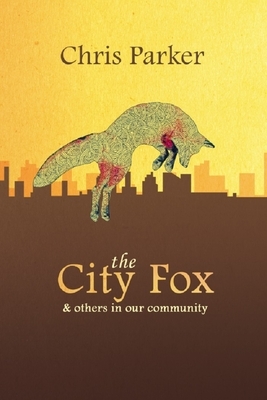 The City Fox: And Others in Our Community by Chris Parker