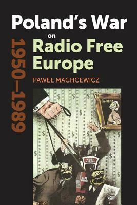 Poland's War on Radio Free Europe, 1950-1989 by Pawel Machcewicz