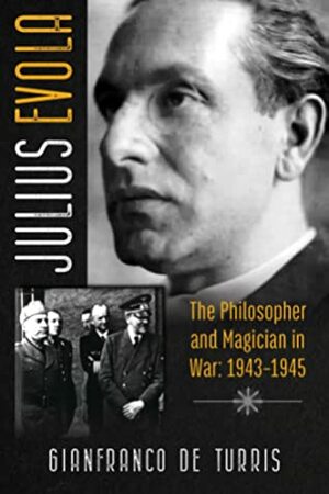 Julius Evola: The Philosopher and Magician in War: 1943-1945 by Gianfranco de Turris