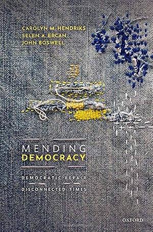 Mending Democracy: Democratic Repair in Disconnected Times by John Boswell, Selen A. Ercan, Carolyn M. Hendriks