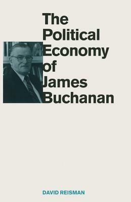 The Political Economy of James Buchanan by David Reisman